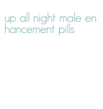 up all night male enhancement pills