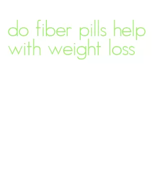 do fiber pills help with weight loss