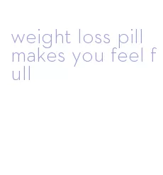 weight loss pill makes you feel full