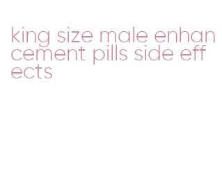 king size male enhancement pills side effects