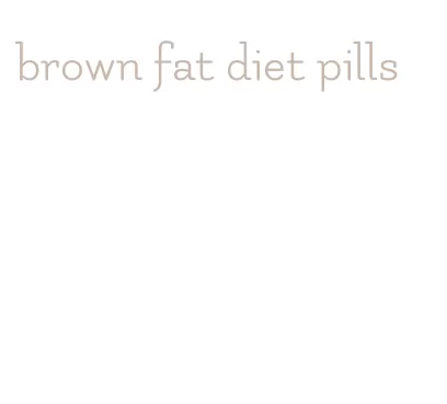 brown fat diet pills