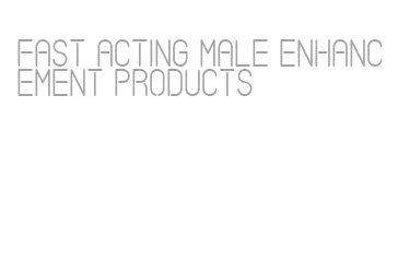 fast acting male enhancement products