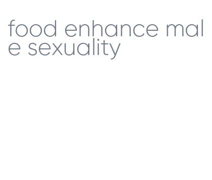 food enhance male sexuality