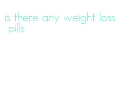 is there any weight loss pills
