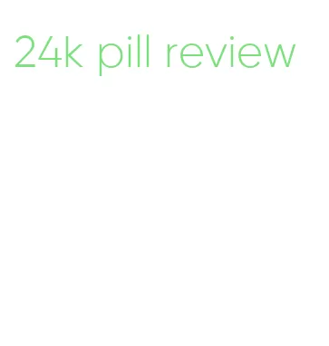 24k pill review