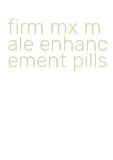 firm mx male enhancement pills