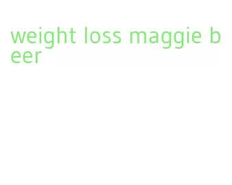 weight loss maggie beer