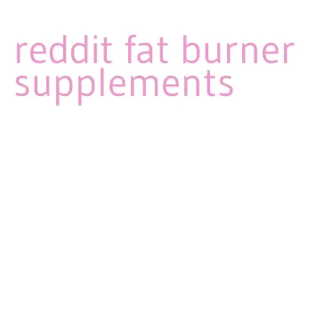 reddit fat burner supplements