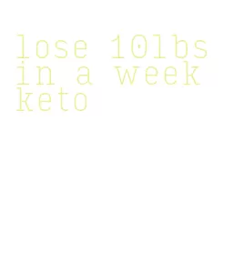 lose 10lbs in a week keto