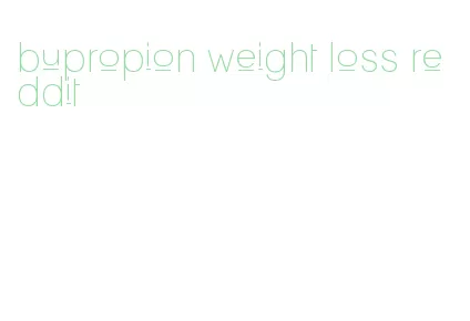 bupropion weight loss reddit