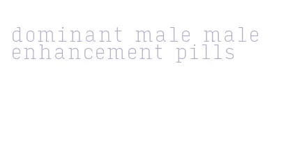 dominant male male enhancement pills