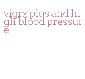 vigrx plus and high blood pressure