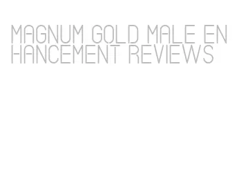 magnum gold male enhancement reviews
