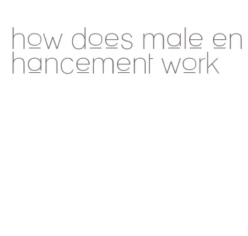 how does male enhancement work