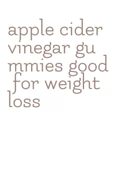 apple cider vinegar gummies good for weight loss