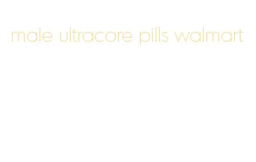 male ultracore pills walmart