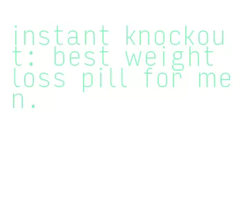 instant knockout: best weight loss pill for men.