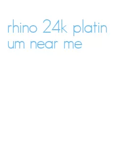 rhino 24k platinum near me