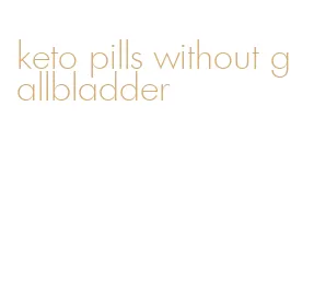 keto pills without gallbladder