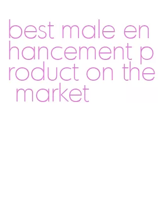 best male enhancement product on the market