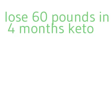 lose 60 pounds in 4 months keto