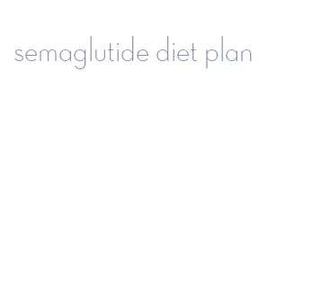 semaglutide diet plan