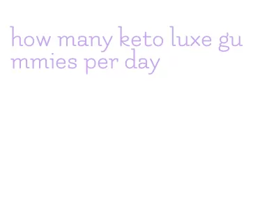 how many keto luxe gummies per day