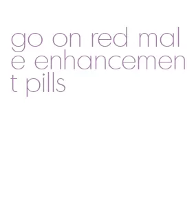 go on red male enhancement pills