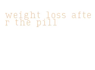 weight loss after the pill