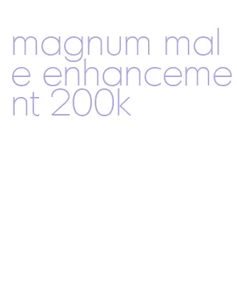 magnum male enhancement 200k