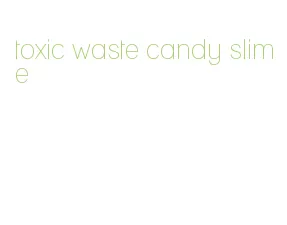 toxic waste candy slime