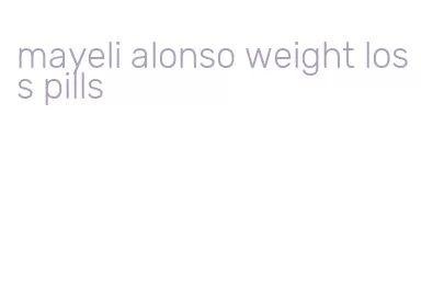 mayeli alonso weight loss pills