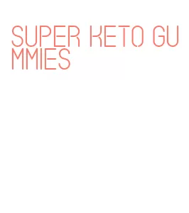 super keto gummies