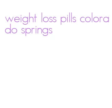 weight loss pills colorado springs