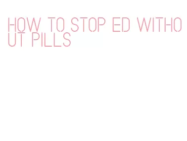 how to stop ed without pills