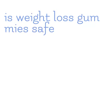 is weight loss gummies safe