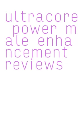 ultracore power male enhancement reviews