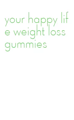 your happy life weight loss gummies