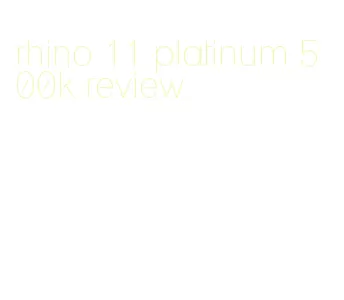 rhino 11 platinum 500k review