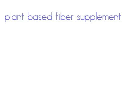 plant based fiber supplement
