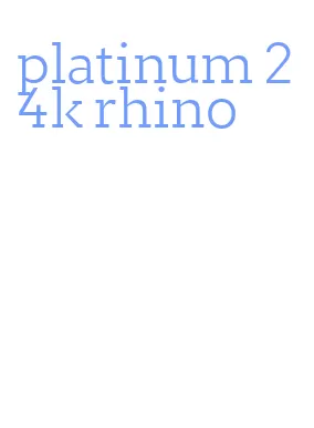 platinum 24k rhino