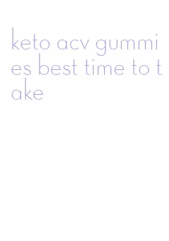 keto acv gummies best time to take