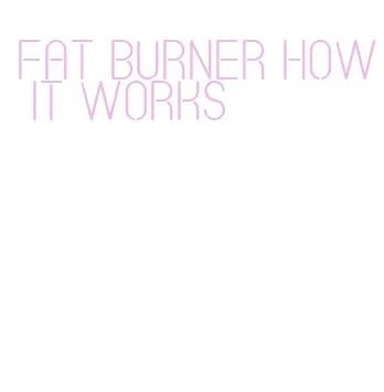 fat burner how it works