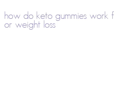 how do keto gummies work for weight loss