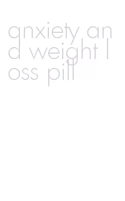 anxiety and weight loss pill