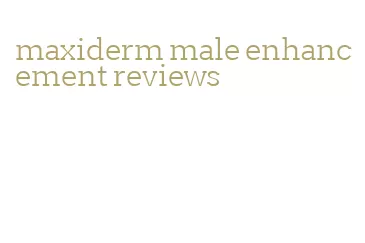 maxiderm male enhancement reviews