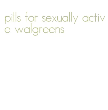 pills for sexually active walgreens