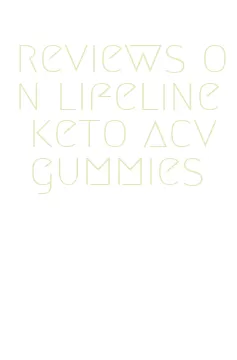 reviews on lifeline keto acv gummies
