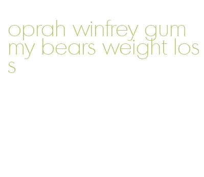 oprah winfrey gummy bears weight loss