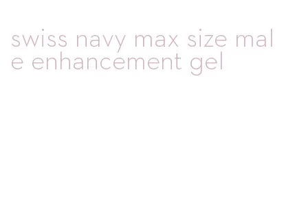 swiss navy max size male enhancement gel